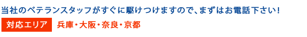 当社のベテランスタッフがすぐに駆けつけますので、まずはお電話下さい！対応エリア：兵庫・大阪・奈良・京都